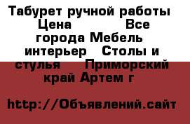Табурет ручной работы › Цена ­ 1 500 - Все города Мебель, интерьер » Столы и стулья   . Приморский край,Артем г.